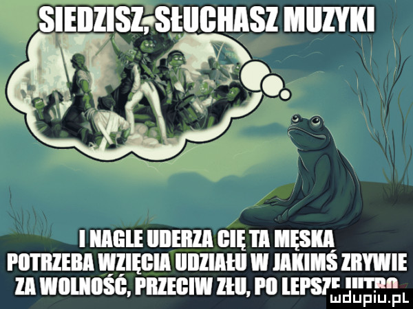 sieiizislg słiigiiasz miiiyiki i nagle iiiieiiza gnę i ll męska i lltlllebll vﬂllﬂll iiiiiiihi w iiiiims iiiywie ia wiiliiosg piileﬂiw l l i ll lepsf