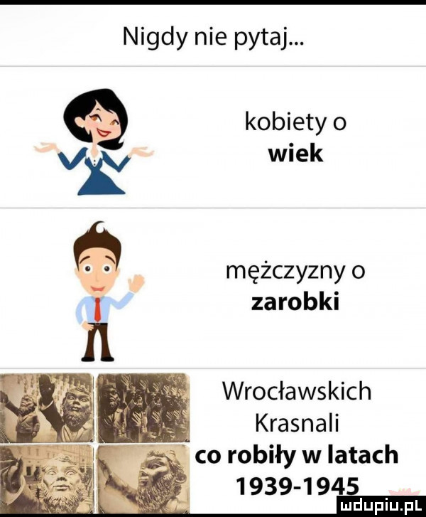 nigdy nie pytaj. kobiety o wiek mężczyzny o zarobki wrocławskich krasnali o robiły w latach