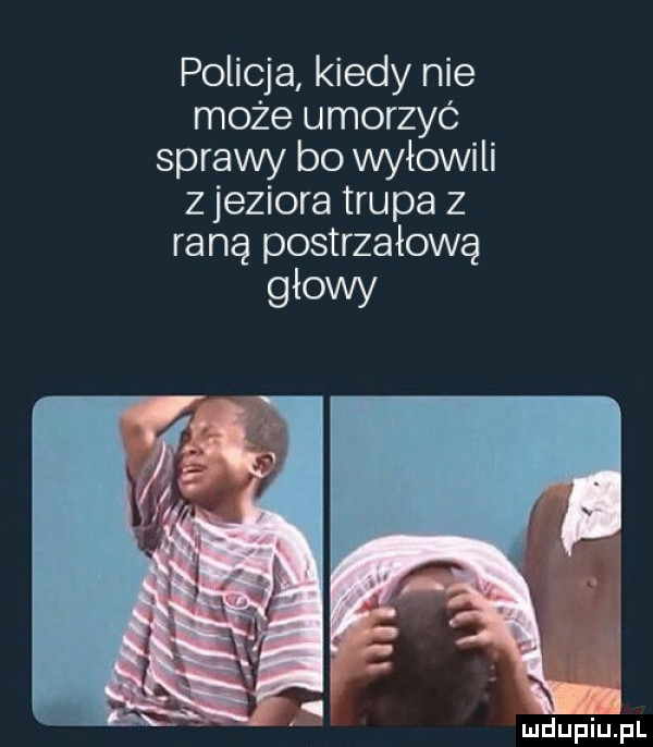 policja kiedy nie może umorzyc sprawy bo wyłowili z jeziora trupa z raną postrzałową głowy