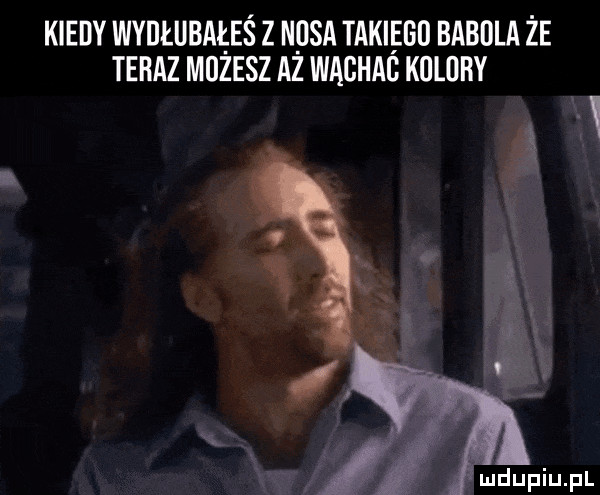 kiedy wydłubałeś z nasa takiego babola że teraz mozesz az waghab kolory