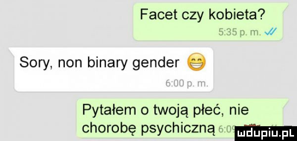 facet czy kobieta      p m sary non bonary gender e pytałem o twoją płeć nie chorobę psychiczną om