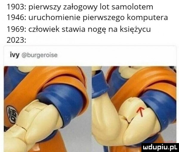 pierwszy załogowy lot samolotem      uruchomienie pierwszego komputera      człowiek stawia nogę na księżycu      idy rbii gi o