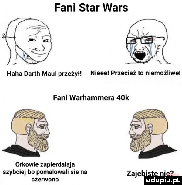 fani star wars haba darth maul przeżyli nieee przecież to niemożliwe fani warhammera   k orkowie zapierdalaja szybciej bu pomalowali sie na czerwona