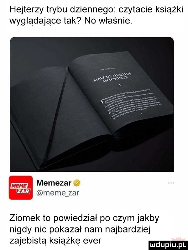 hejterzy trybu dziennego czytacie książki wyglądające tak no właśnie. memezar o memejar ziomek to powiedział po czym jakby nigdy nie pokazał nam najbardziej zajebistą książkę eger