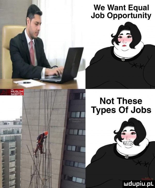 we want equal job opportunity not thebe typas of jobs