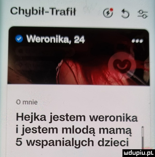 chybił trafni y ó weronika      mule hejka jestem weronika ijestem młodą mamą   wspanialych dzieci