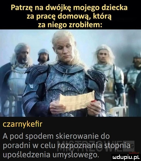 patrzę na dwójkę mojego dziecka za pracę domową którą za niego zrobiłem czarnykeﬁr a pod spodem skierowanie do poradni w celu rozpoznania stopnia upośledzenia umysłowego. cumin