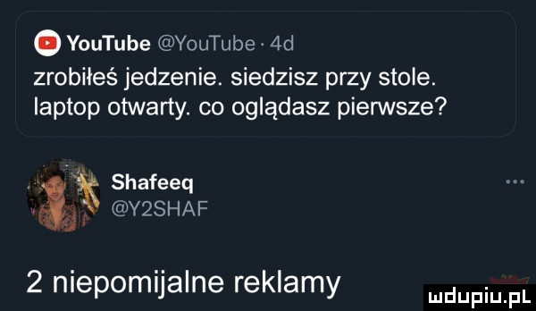 youtube youtube  d zrobiłeś jedzenie. siedzisz przy stole. laptop otwarty. co oglądasz pierwsze v f shafeeq    vqshaf   niepomijalne reklamy mam pl