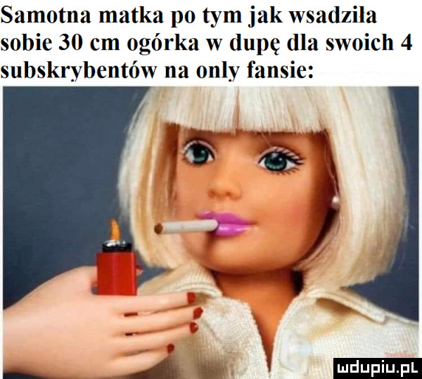samotna matka po tym jak wsadziła sobie    cm ogórka w dupę dla swoich   subskrybentów na orly fonsie