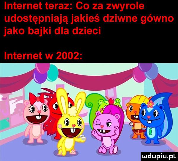 internet teraz co za zwyrole udostępniają jakieś dziwne gówno jako bajki dla dzieci internet w      ludu iu. l