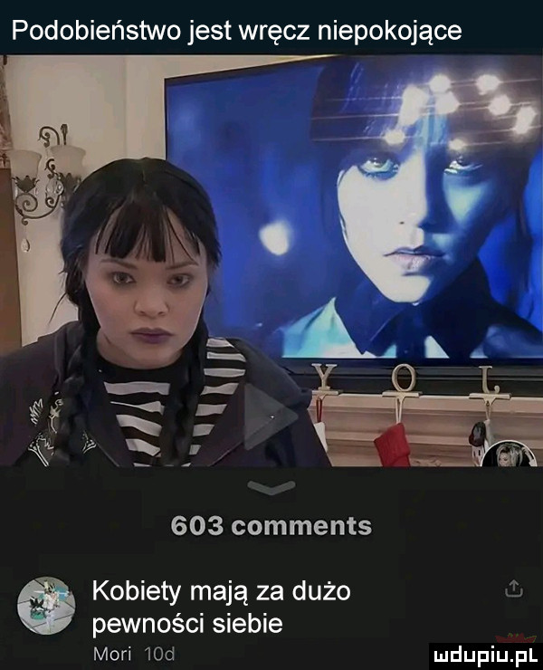 podobieństwo jest wręcz niepokojące     comments kobiety mają za dużo pewności siebie mari   d
