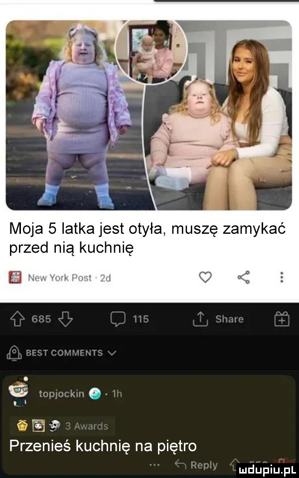 moja   latka jest otyła muszę zamykać przed nią kuchnię nmmm ó przenieś kuchnię na piętro