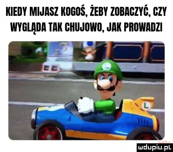 kiedy mijasz kogoś. żeby zubagzyó gzy wygląda tak cnuauwn. jak prowadzi