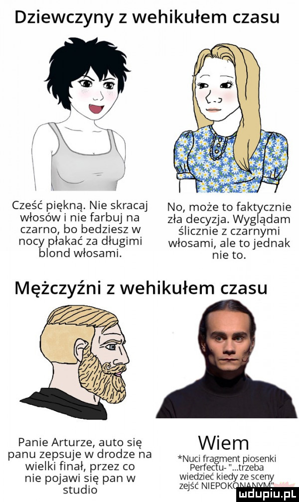 dziewczyny z wehikułem czasu ł i wj część piękną nie skl aceij no może to faktycznie włosów i nie farbuj na zła decyzją wyglądam czarno b  bedziesz w ślicznie z czarnymi nocy płakac    długimi włosami ale tojednak blond włosami. nie to mężczyźni z wehikułem czasu panie arturze auto się w em panu zeus u e w drodze na nucifra mant piosenki wielki finał przez co perfec ur trzeba nie pojawi się pan w wiedzieć kiedy ze sceny ze ść niepoko x a h saud o j mduplu pl