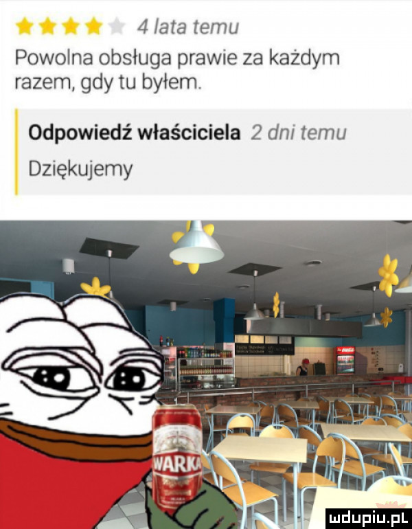 lata temu powolna obsługa prawie za każdym razem gdy tu byłem. odpowiedź właściciela   dni temu dziękujemy ludu iu. l