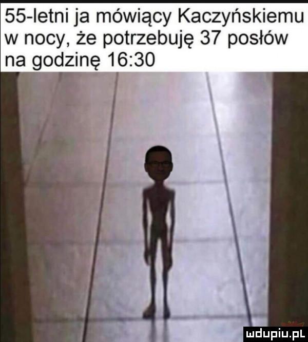 istni ja mówiący kaczyńskiemu w nocy że potrzebuję    posłów nagodzinę       up