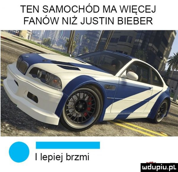 ten samochód ma więcej fanów niż justin bimber i lepiej brzmi