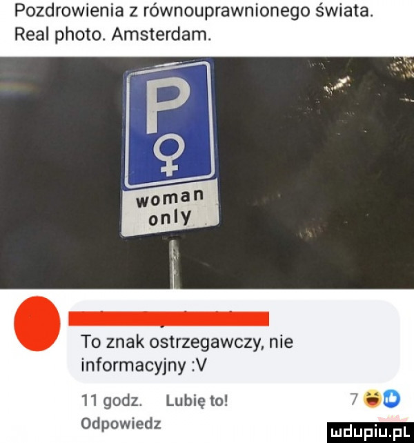 pozdrowienia z równouprawnionego świata. real ploto amsterdam. to znak ostrzegawczy nie informacyjny v i l godz. lubię to odpowiedz