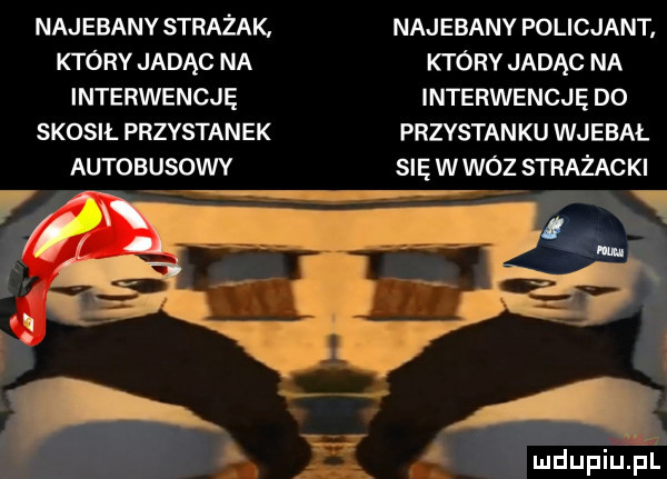 najebanv strażak. najebanv policjant. który jadąc na który jadąc na interwencję interwencje do skosil przystanek przystanku wjebał autobusowy się w woz strażacki