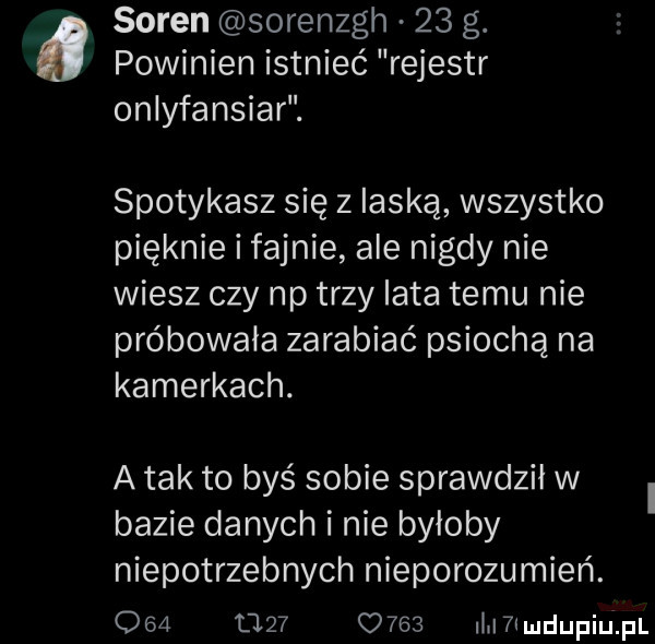 saren sorenzgh    g. powinien istnieć rejestr onlyfansiar. spotykasz się z laską wszystko pięknie i fajnie ale nigdy nie wiesz czy np trzy lata temu nie próbowała zarabiać psioczą na kamerkach. a tak to byś sobie sprawdził w bazie danych inie byłoby niepotrzebnych nieporozumień.         c     mrmdupiupl