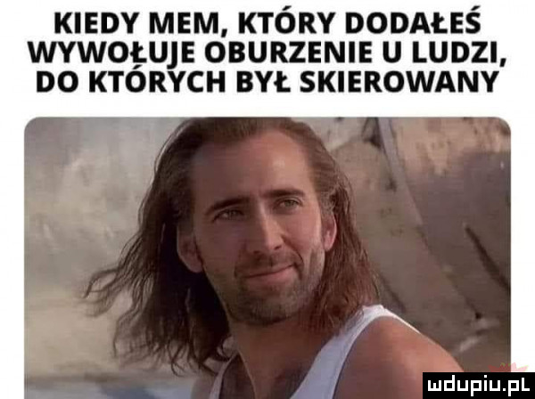 kiedy mem który dodałeś wvwogun oburzenie u ludzi no ktorych sw. skierowany