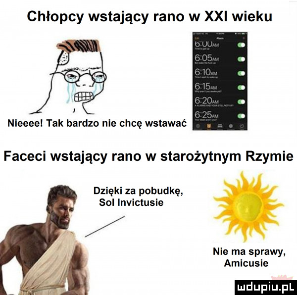 chłopcy wstający rano w xxi wieku nieeee tak bardzo nie chcę wstawać faceci wstający rano w starożytnym rzymie dzięki za pobudkę sol invictusie nie ma sprawy amikusie