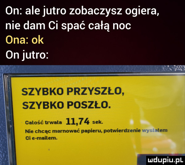 on ale jutro zobaczysz ogiera nie dam ci spać całą noc ona ok on jutro  . lurdupiuązl
