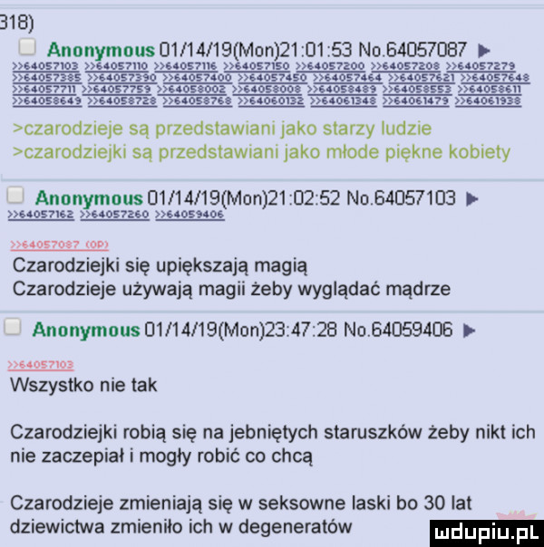 anonymous          mon          no          mausms uosmo uosms uosnso soosvzoo swsvzo uosun scosnss scosvsso nosnoo osnso osnso uosvszi soosnn s osmi          uostooz s oseooz s osuzs s oszss s osxsn slnstns nnsnn uasnu uasuisz uosizn mam n noel  a czarodzieje są przedstawiani jako starzy ludzie czarodziejki są przedstawiani jako młode piękne kobiety anonymous          mon           nut          uosmz saosuso s oas oc czarodziejki się upiększają magią czarodzieje używają magii żeby wyglądać mądrze anonymous          mon          no       eb wszystko nie tak czarodziejki robią się na jebniętych staruszków żeby nikt ich nie zaczepiał i mogły robić co chcą czarodzieje zmieniają się w seksowne laski bo    lat dziewictwa zmieniło ich w degeneratów