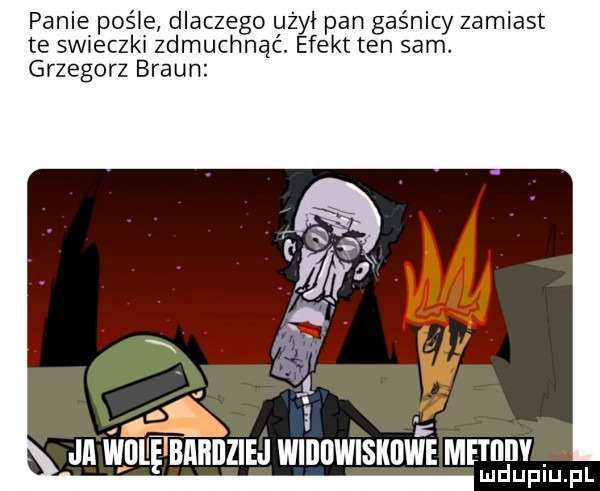 panie pośle dlaczego użył pan gaśnicy zamiast te swieczki zdmuchnąć efekt ten sam grzegorz braun ja wiiiięfbiibiiziej widijwiskijwe mad lud upiu. pl