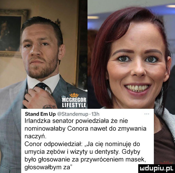 iceman udam stand em up smndemup.   h irlandzka senator powiedziała że nie nominowalaby cokora nawet do zmywaka naczyn cokor odpowiedział. ja cię nominuję do umycia zębów i lepty u dentysty. gdyby było głosowanie za przywróceniem masek. głosowałbym za