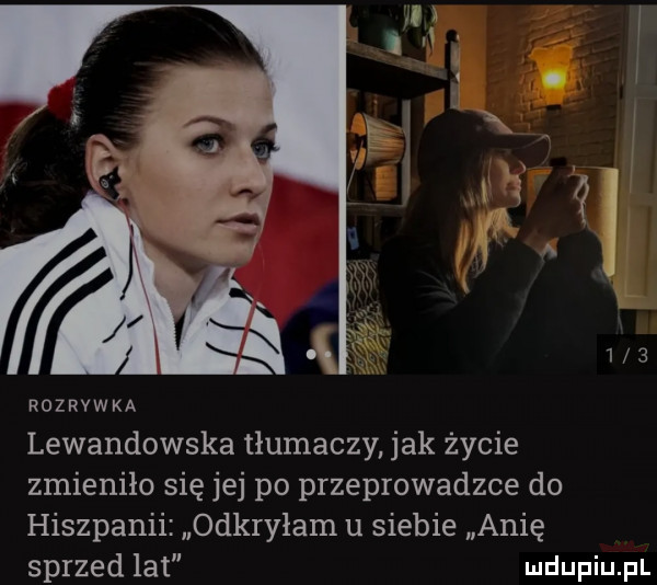 rozryw ka lewandowska tłumaczy jak życie zmieniło się jej po przeprowadzce do hiszpanii odkryłam u siebie anię sprzed lat
