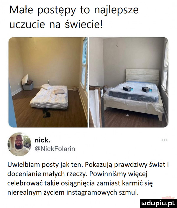 małe postępy to najlepsze uczucie na świecie uwielbiam postyjak ten. pokazują prawdziwy świat i docenianie malych rzeczy. powinniśmy więcej celebrować takie osiągnięcia zamiast karmić się nierealnym życiem instagramowych szmai ludu iu. l