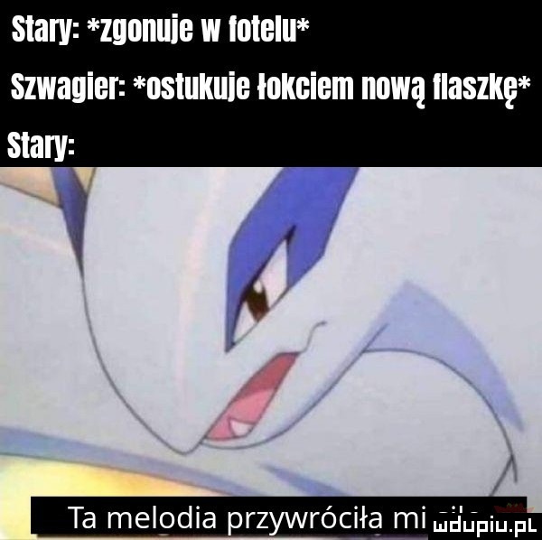 stary zgonllie w obe u szwagier ostukuje łokciem nową aszkę ta melodia przywróciła miga u plum