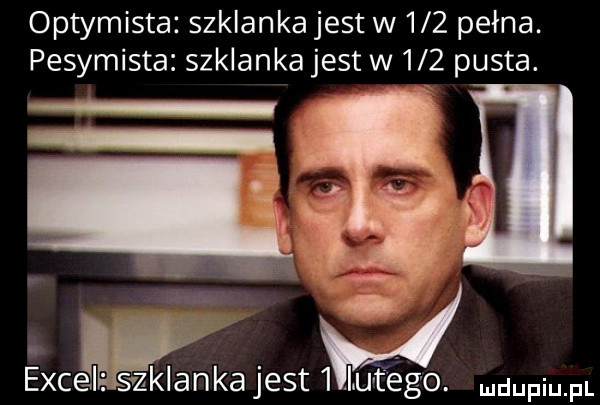 optymista szklanka jest w     pełna pesymista szklanka jest w     pusta. excellu. szklankajest   ufégo. ndupiu pl
