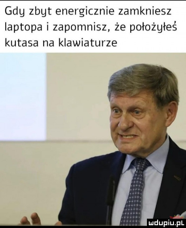 gag zbyt energicznie zamkniesz laptopa i zapomnisz że położyłeś kutasa na klawiaturze