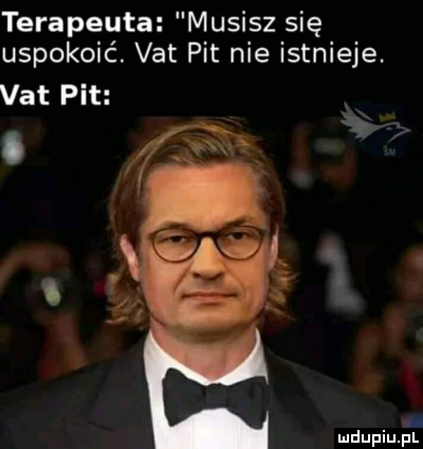 terapeuta musisz się uspokoić. vat pit nie istnieje. vat pit