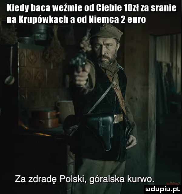iliad baca weźmie ml nianie mu za sranie na krupówkach a mi niemca   eurn za zdradę polski góralska kurwo