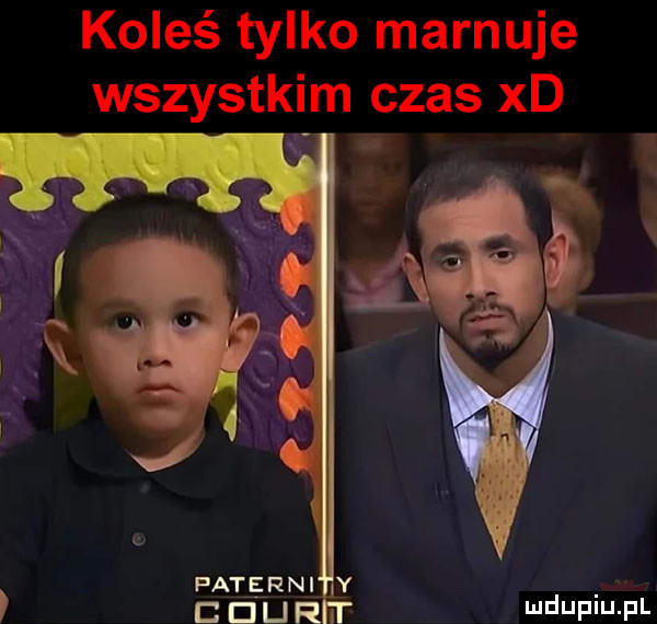 koleś tylko marnuje wszystkim czas xd
