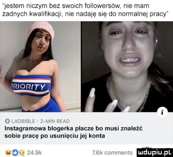 jestem niczym bez swoich followersów. me mam zadnych kwalifikach nie nadaje się do normalnej pracy       i hn żl m  instagramowa blogerka placze bo musi znaleźć sobie pracę po usunięciu jej konta o