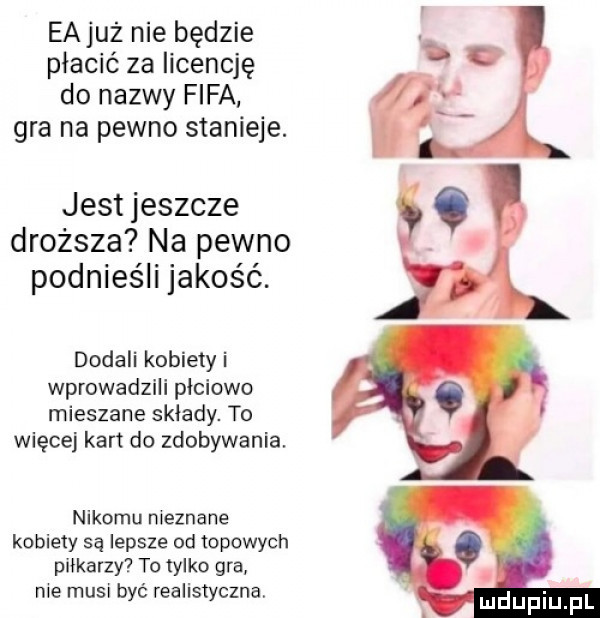 eajuż nie będzie płacić za licencję do nazwy fifa gra na pewno stanieje. jest jeszcze droższa na pewno podnieśli jakość. dodali kobiety i wprowadzili płciowo mieszane składy. to więcej kart do zdobywania. nikomu nieznane kobiety są lepsze od topowych piłkarzy to tylko gra nie musi być realistyczną