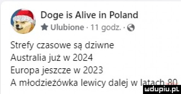 doje is alice in poland y ulubione    godz.    strefy czasowe są dziwne australiajuż w      europa jeszcze w      a młodzieżówka lewicy dalej w i mduplu pl