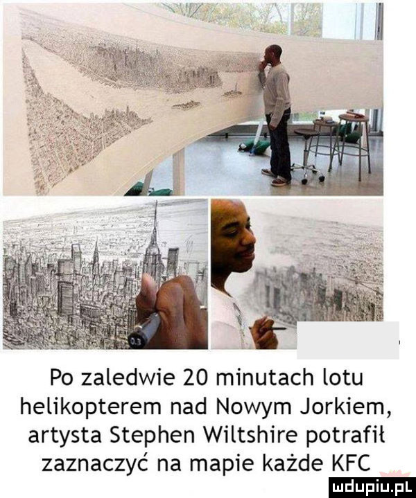 po zaledwie    minutach lotu helikopterem nad nowym jorkiem artysta stephen wiltshire potrafił zaznaczyć na mapie każde kfc ludu iu. l