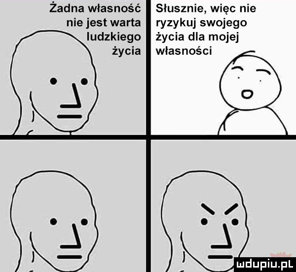 żadna własność słusznie więc nie nie jest warta ryzykuj swojego ludzkiego życia dla mojej życia własności