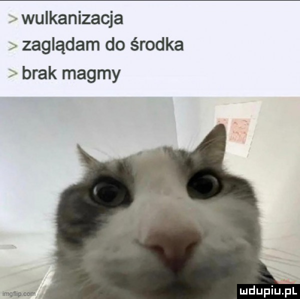 wulkanizacja zaglądam do środka brak magmy mam