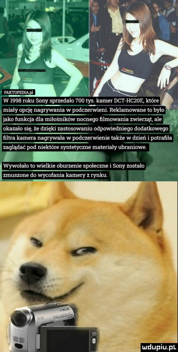 x w      roku sony sprzedało     tys kamer dat hczoe które mialy opcję nagrywania w podczerwieni reklamowane to b ylo jako funkcja dla melaśników nocnego ńlmowania zwierząt al e r. ukarała sie że dzięki stosowaniu odpowiedniego dodatkowego   ﬁjii a kamera n agrywała w podczerwienie także w dzień i potrafili zaglądać pod niektóre syntetyczne materialy ubraniowe wywolalo to wielkie oburzenie spoleczne i sony zostalo zmuszone do wycofania kamery z rynku.   v
