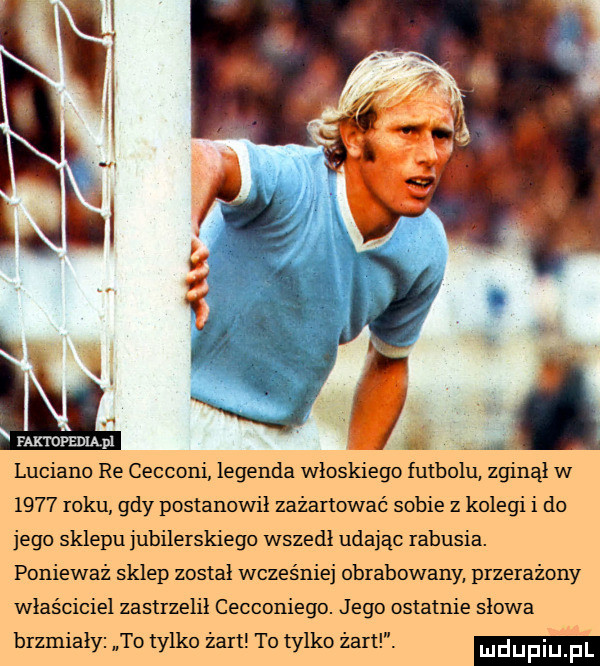 roku. gdy postanowił zażartcrwać sobie z kolegi i do jigu sklepu jubﬂerskiego wszedł udając rabusia ponieważ sklep został wcześniej obrabowany porażony właściciel zastrzelil ceccaniego. jego ostatnie słowa brzmiały to tylko że to tylko żaru