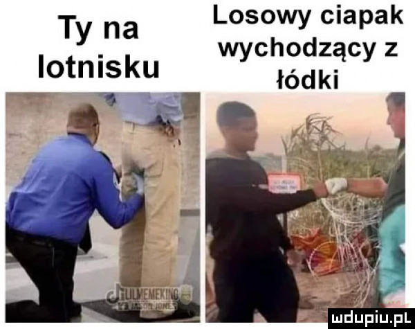 losowy ciapak ty na. wychodzący z lptnlsku łódki. abakankami hupiu pl