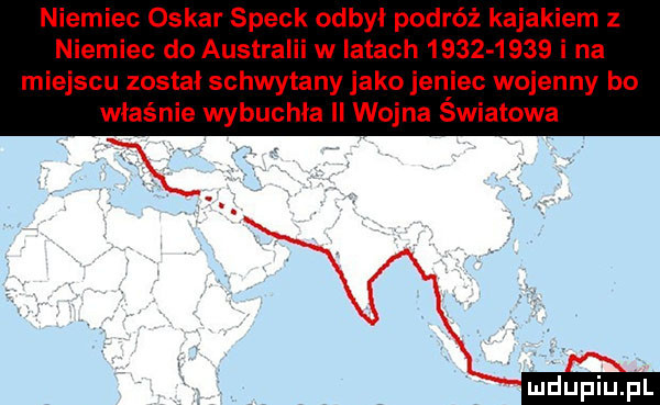 niemiec oskar spock odbył podróż kajakiem z niemiec do australii w latach           i na miejscu został schwytany jako jen icc wojenny bo właśnie wybuchła ii wojna swiatowa