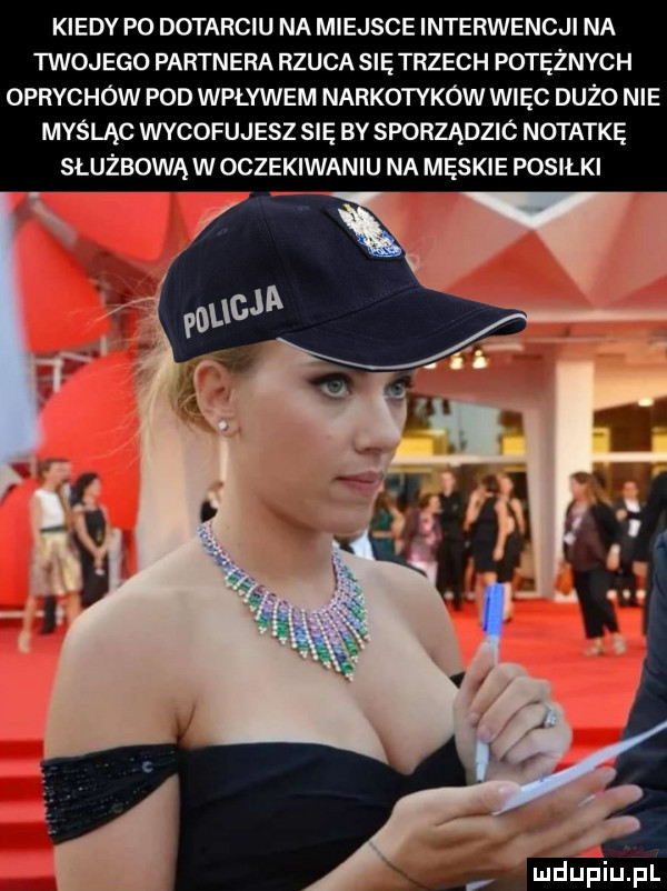 kiedy po dotarciu na miejsce interwencji na twojego partnera rzuca się trzech potężnych oprychów pod wpływem narkotyków więc dużo nie myśląc wycofujesz się bv sporządzic notatkę służbowąwoczekiwaniu na męskie posiłki mdńpiupl