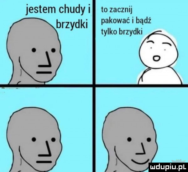 jestem chudy i to zacznij pakowaćibądź endel tylkobrzydki
